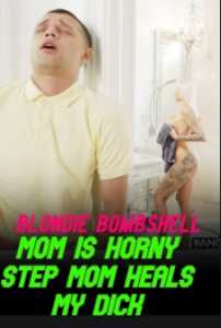 Mom Is Horny Step Mom Heals the Dick Blondie Bombshell